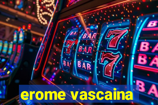 erome vascaina